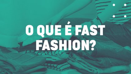 Fast Fashion: o que é, e por que devemos evitar esse conceito